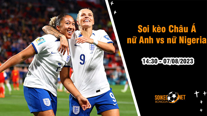 Soi tỷ lệ kèo châu Á trận nữ Anh vs nữ Nigeria, 14h30 ngày 7/8 - Ảnh 1