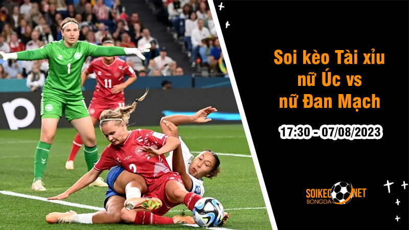 Soi tỷ lệ kèo tài xỉu trận nữ Úc vs nữ Đan Mạch, 17h30 ngày 7/8 - Ảnh 1