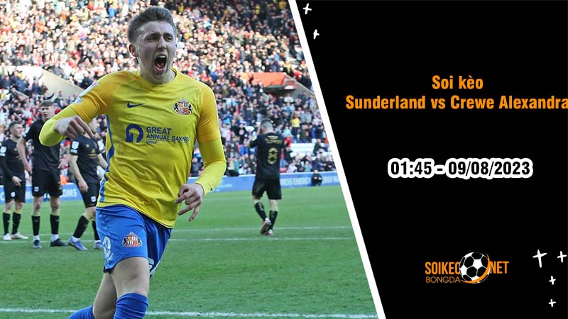 Soi kèo Sunderland vs Crewe Alexandra, 1h45 ngày 9/8, Cúp Liên đoàn - Ảnh 2