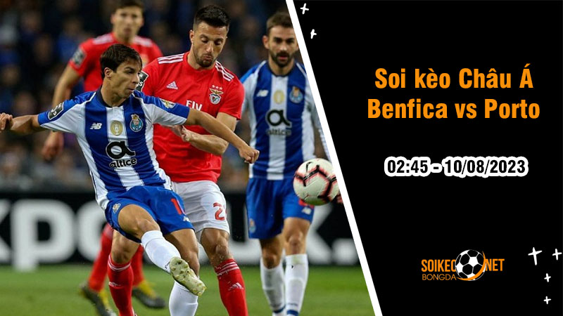 Soi tỷ lệ kèo châu Á trận Benfica vs Porto, 2h45 ngày 10/8 - Ảnh 1