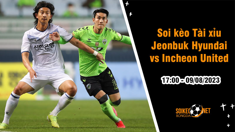 Soi tỷ lệ kèo tài xỉu trận Jeonbuk Hyundai vs Incheon United, 17h ngày 9/8 - Ảnh 1