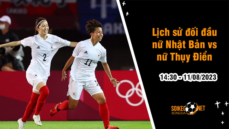 Lịch sử đối đầu nữ Nhật Bản vs nữ Thụy Điển, 14h30 ngày 11/8 - World Cup Nữ - Ảnh 2