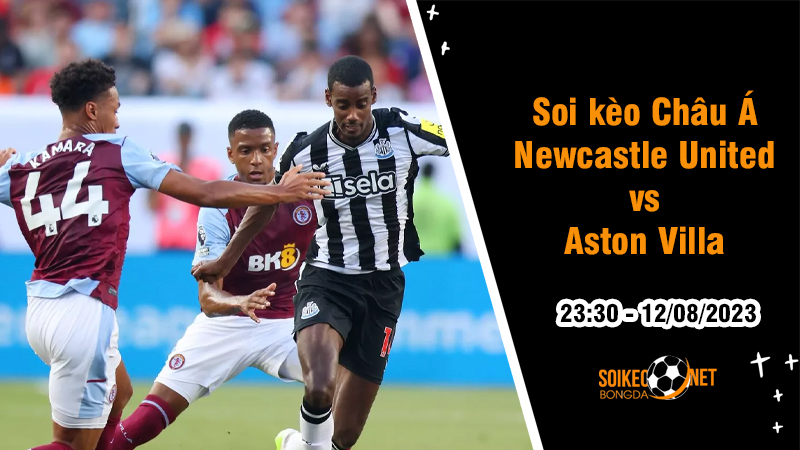 Soi tỷ lệ kèo châu Á trận Newcastle United vs Aston Villa, 23h30 ngày 12/8 - Ảnh 1