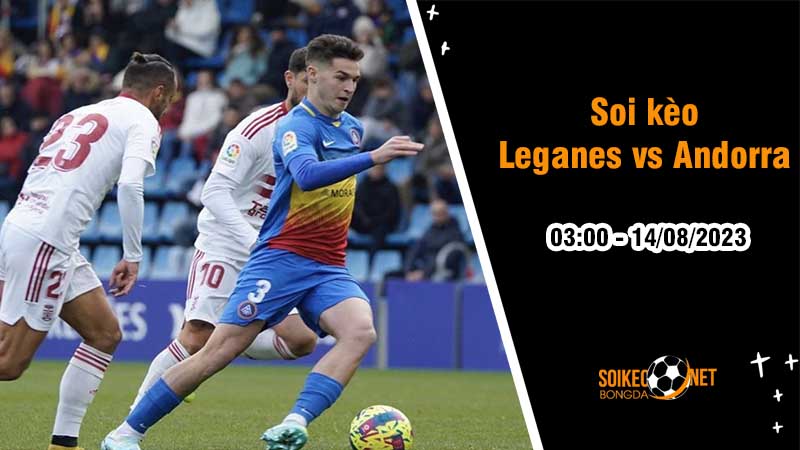 Soi kèo Leganes vs Andorra, 3h00 ngày 14/8, Hạng hai Tây Ban Nha - Ảnh 2