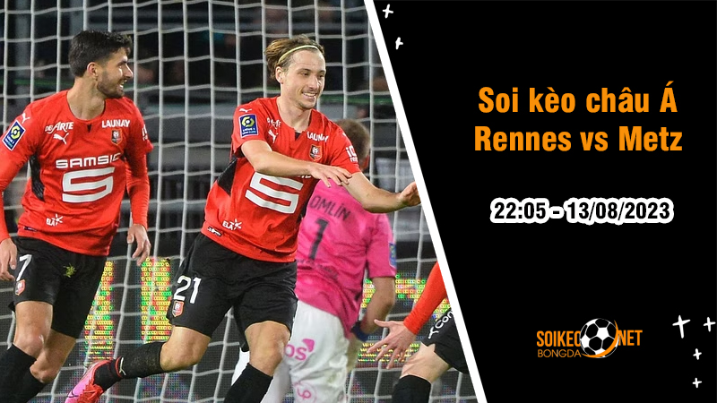 Soi tỷ lệ kèo châu Á trận Rennes vs Metz, 22h05 ngày 13/8 - Ảnh 1