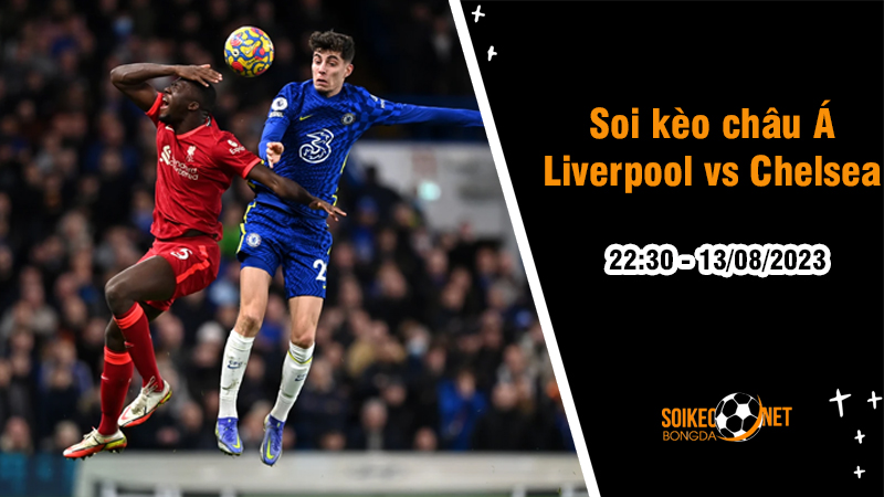 Soi tỷ lệ kèo tài xỉu trận Liverpool vs Chelsea, 22h30 ngày 13/8 - Ảnh 1