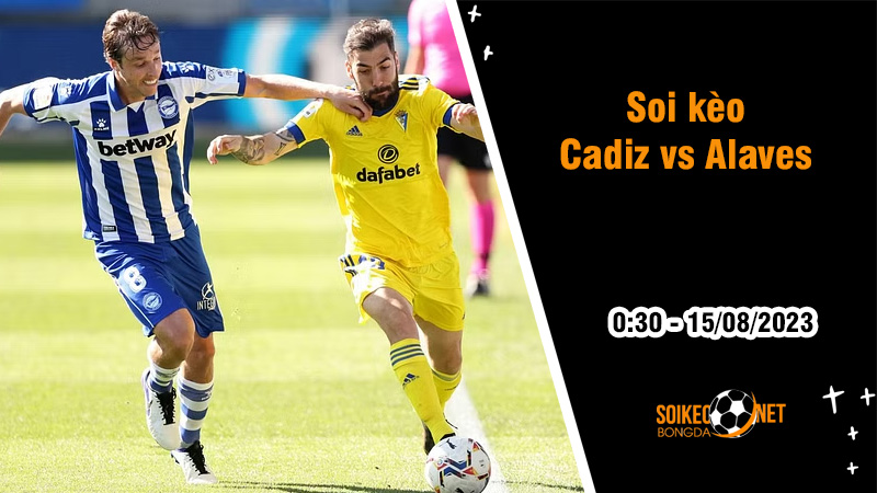 Soi kèo Cadiz vs Alaves, 0h30 ngày 15/8 La Liga - Ảnh 3
