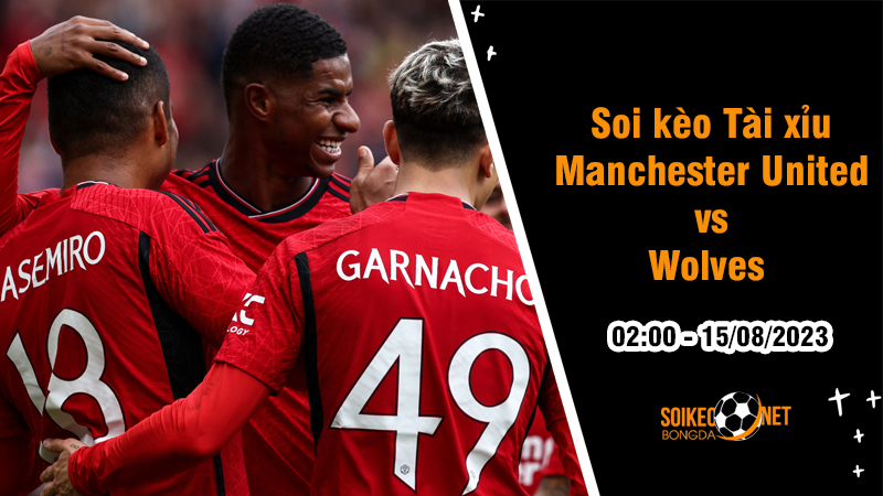 Soi tỷ lệ kèo tài xỉu trận Man United vs Wolves, 2h ngày 15/8 - Ảnh 1