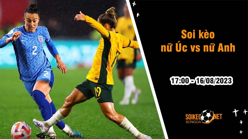 Soi kèo nữ Úc vs nữ Anh, 17h ngày 16/8 World Cup 2023 - Ảnh 2