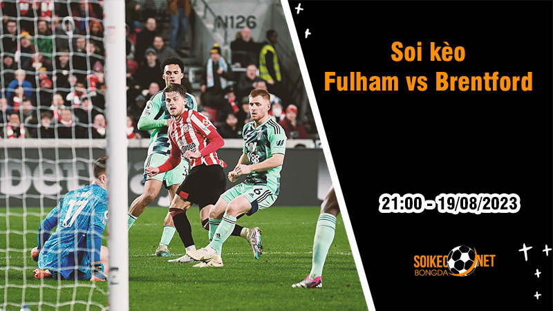 Soi kèo Fulham vs Brentford, 21h ngày 19/8 Ngoại hạng Anh - Ảnh 2