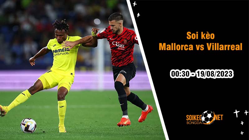 Soi kèo Mallorca vs Villarreal, 0h30 ngày 19/8, La Liga - Ảnh 2