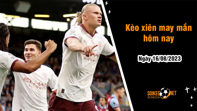 Kèo xiên may mắn hôm nay ngày 16/8 - Ảnh 1