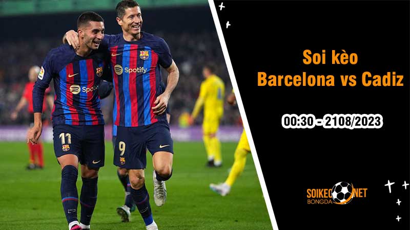 Soi kèo Barcelona vs Cadiz, 0h30 ngày 21/8, La Liga - Ảnh 2
