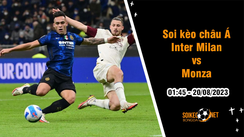 Soi tỷ lệ kèo châu Á trận Inter Milan vs Monza, 1h45 ngày 20/8 - Ảnh 1