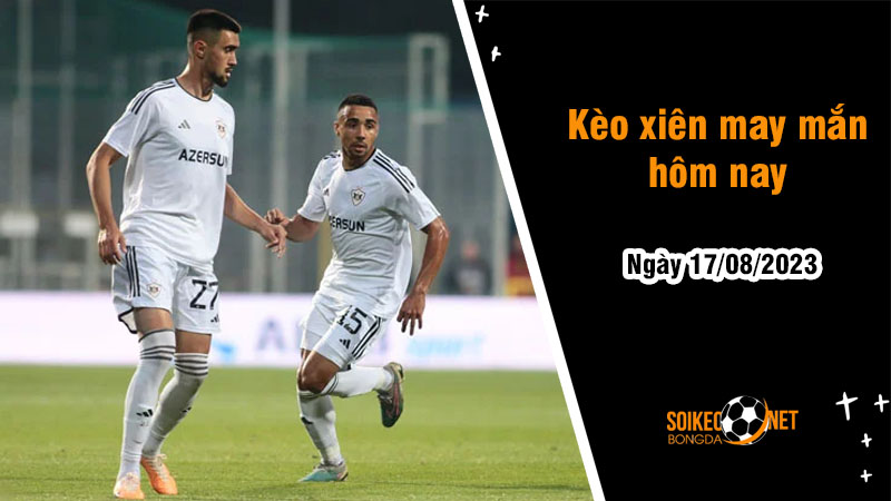 Kèo xiên may mắn hôm nay ngày 17/8 - Ảnh 1