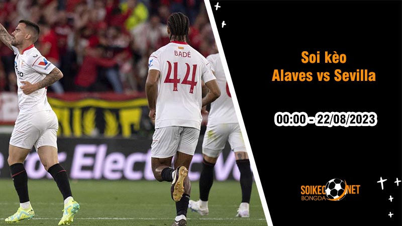 Soi kèo Alaves vs Sevilla, 0h00 ngày 22/8, La Liga - Ảnh 2