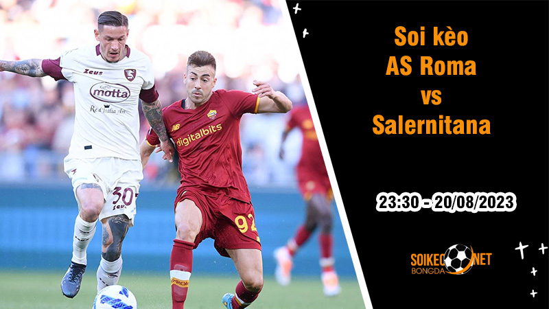 Soi kèo AS Roma vs Salernitana, 23h30 ngày 20/8 Serie A - Ảnh 3