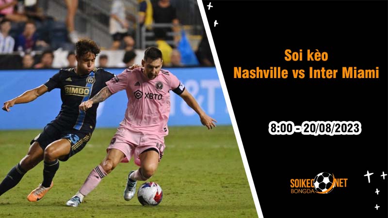 Soi kèo Nashville vs Inter Miami, 8h ngày 22/8 Chung kết Leagues Cup - Ảnh 2