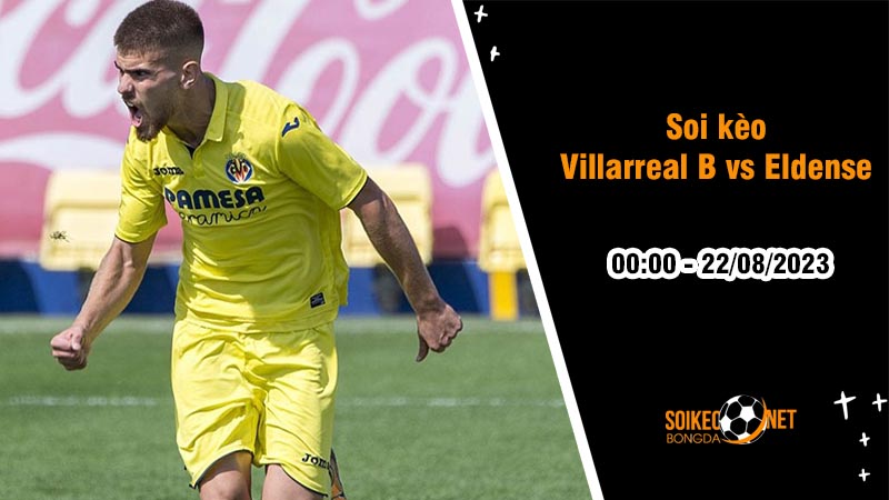Soi kèo Villarreal B vs Eldense, 0h00 ngày 22/8, Hạng hai Tây Ban Nha - Ảnh 2