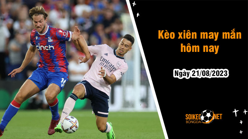 Kèo xiên may mắn hôm nay ngày 21/8 - Ảnh 1