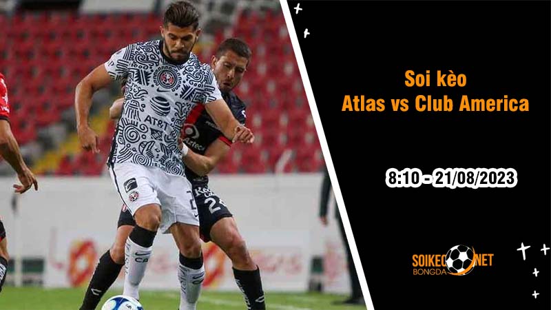 Soi kèo Atlas vs Club America, 8h10 ngày 21/8, Liga MX - Ảnh 2
