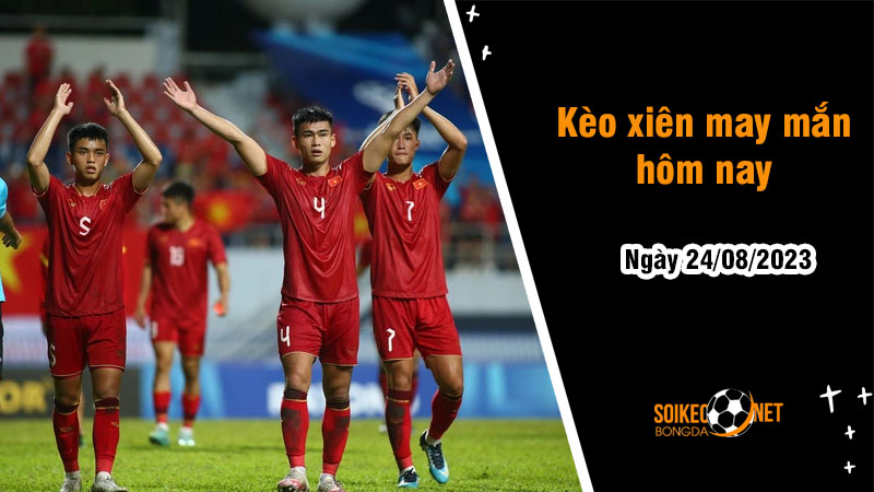 Kèo xiên may mắn hôm nay ngày 24/8 - Ảnh 1