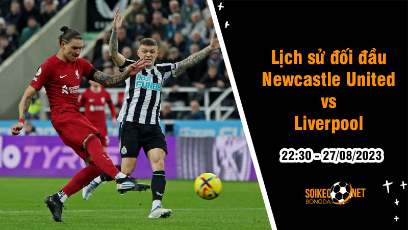 Lịch sử đối đầu Newcastle United vs Liverpool, 22h30 ngày 27/8 - Ngoại hạng Anh - Ảnh 1