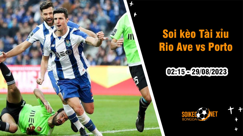 Soi tỷ lệ kèo tài xỉu trận Rio Ave vs Porto, 2h15 ngày 29/8 - Ảnh 1
