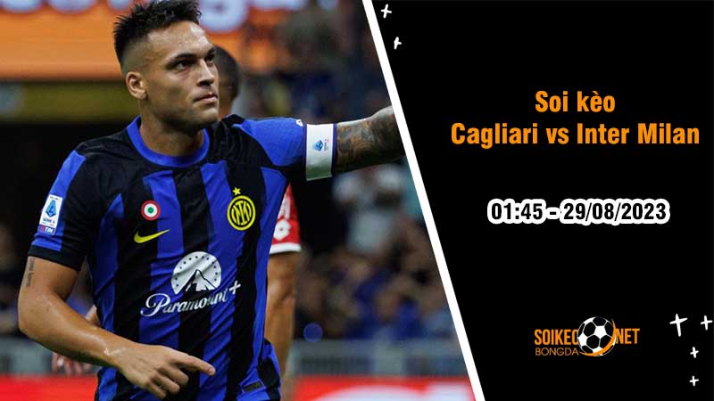 Soi kèo Cagliari vs Inter Milan, 1h45 ngày 29/8, Serie A - Ảnh 2
