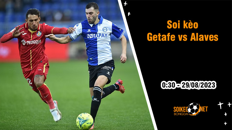 Soi kèo Getafe vs Alaves, 0h30 ngày 29/8 La Liga - Ảnh 2
