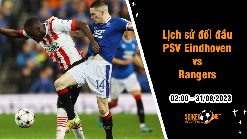 Lịch sử đối đầu PSV Eindhoven vs Rangers, 2h ngày 31/8 - Play-off Champions League - Ảnh 1