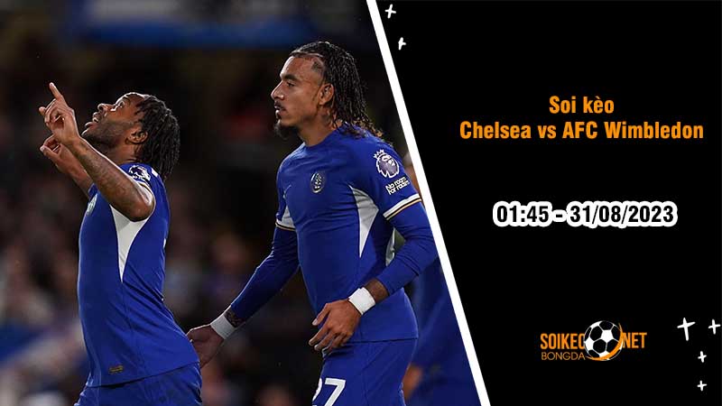 Soi kèo Chelsea vs AFC Wimbledon, 1h45 ngày 31/8, Cúp Liên đoàn - Ảnh 2
