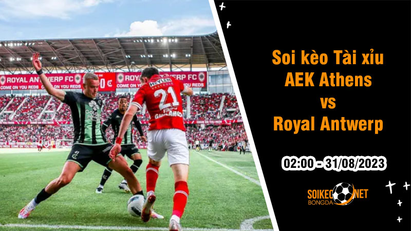 Soi tỷ lệ kèo tài xỉu trận AEK Athens vs Royal Antwerp, 2h ngày 31/8 - Ảnh 1