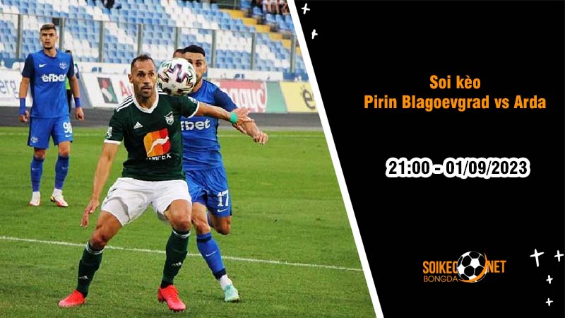 Soi kèo Pirin Blagoevgrad vs Arda, 21h00 ngày 1/9, VĐQG Bulgaria - Ảnh 2