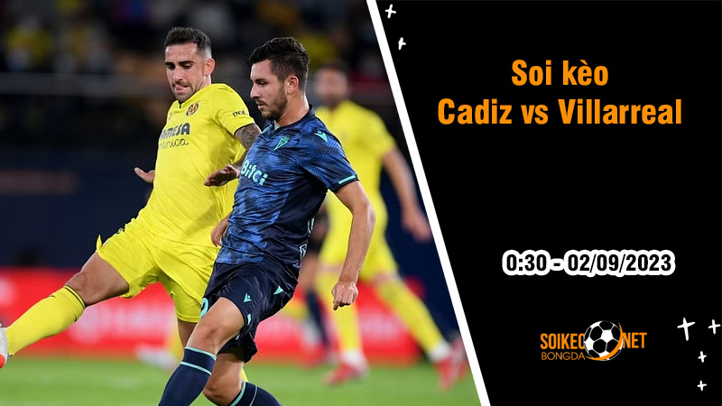 Soi kèo Cadiz vs Villarreal, 0h30 ngày 2/9 La Liga - Ảnh 2