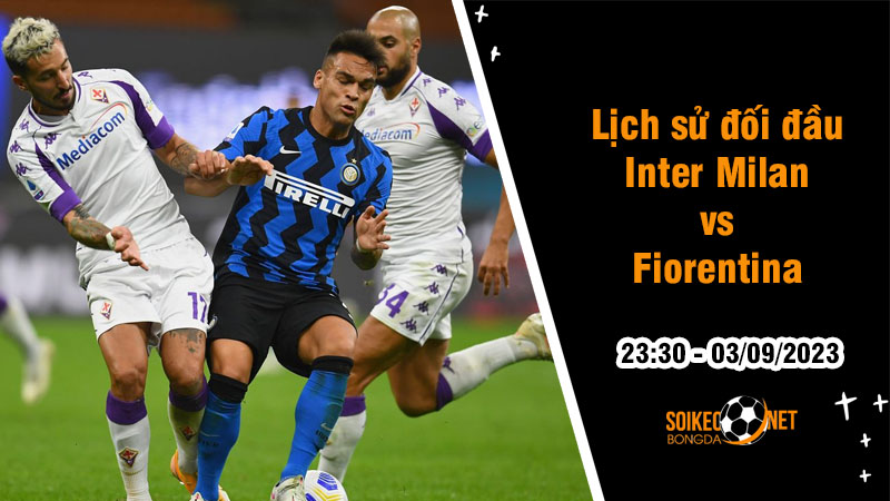 Lịch sử đối đầu Inter Milan vs Fiorentina, 23h30 ngày 3/9 - Serie A - Ảnh 1