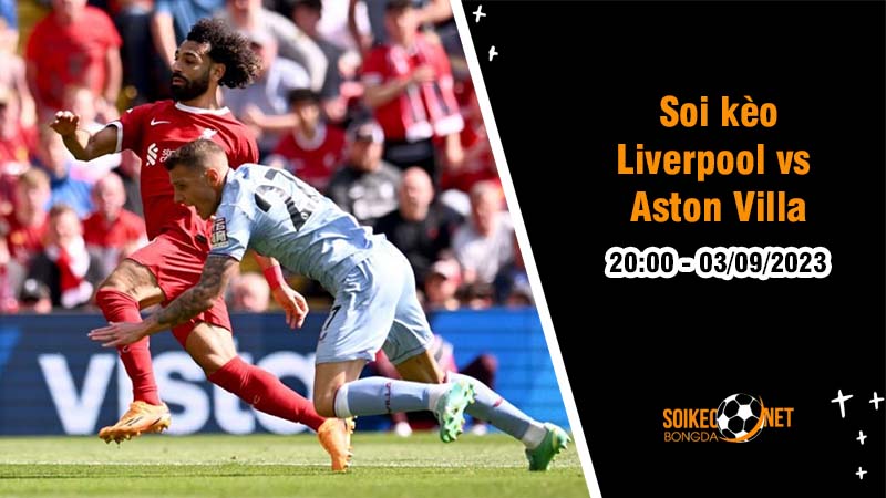 Soi kèo Liverpool vs Aston Villa 20h00 ngày 3/9 Ngoại Hạng Anh 2023      - Ảnh 1
