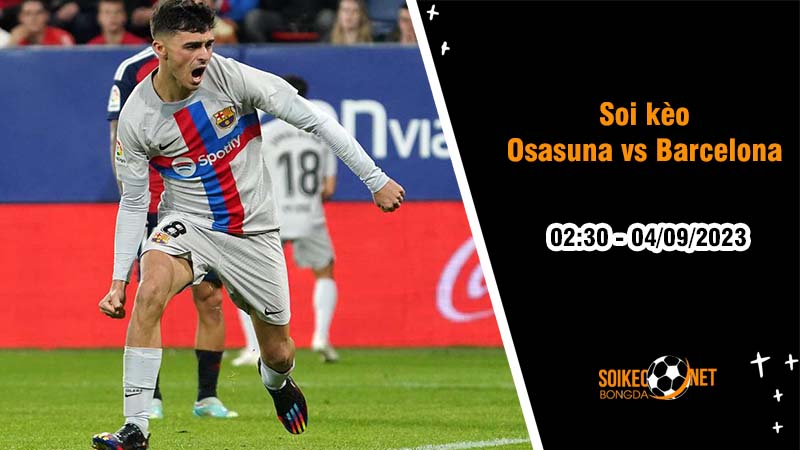 Soi kèo Osasuna vs Barcelona, 2h00 ngày 4/9, La Liga - Ảnh 2