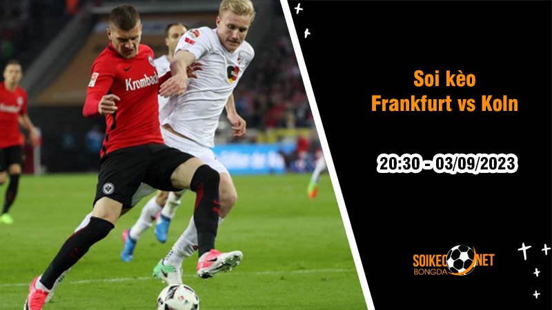 Soi kèo Frankfurt vs Koln, 20h30 ngày 3/9, Bundesliga - Ảnh 2