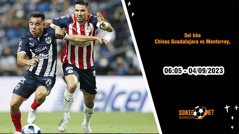 Soi kèo Chivas Guadalajara vs Monterrey, 6h05 ngày 4/9, VĐQG Mexico - Ảnh 2