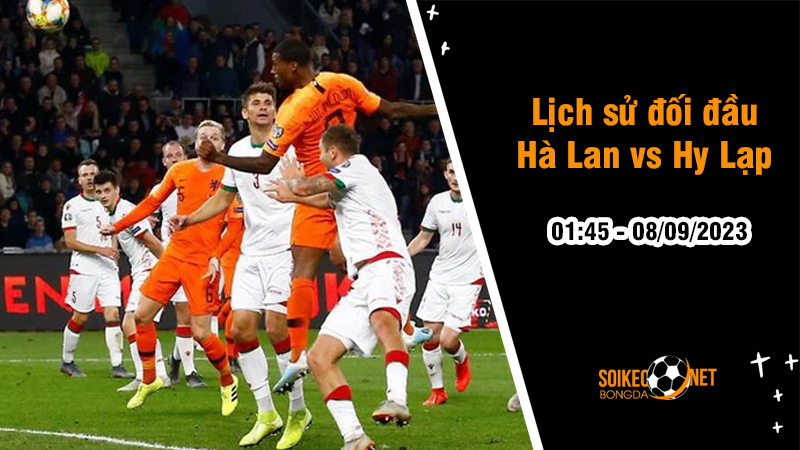 Lịch sử đối đầu Hà Lan vs Hy Lạp, 1h45 ngày 8/9 - Vòng loại Euro - Ảnh 1