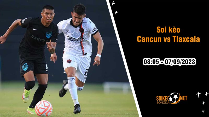 Soi kèo Cancun vs Tlaxcala, 8h05 ngày 7/9, Hạng hai Mexico - Ảnh 2