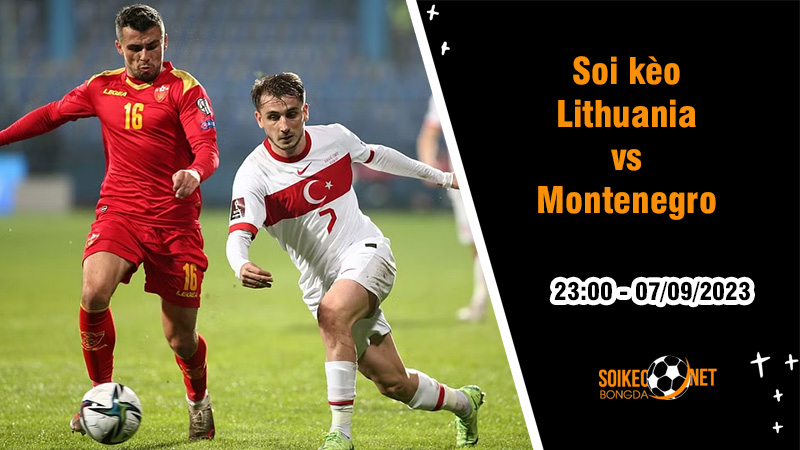 Soi kèo Lithuania vs Montenegro, 23h ngày 7/9 Vòng loại Euro - Ảnh 3
