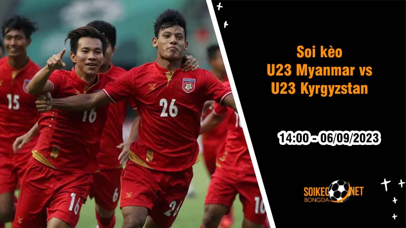 Soi kèo U23 Myanmar vs U23 Kyrgyzstan, 14h ngày 6/9, Vòng loại U23 châu Á - Ảnh 2