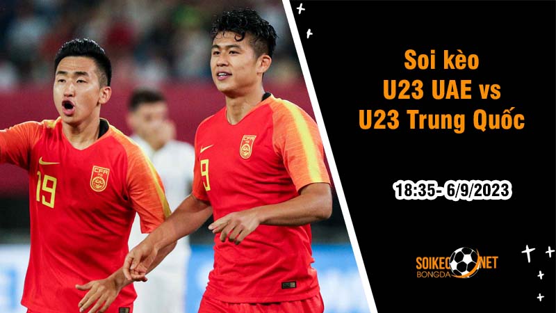 Soi kèo U23 UAE vs U23 Trung Quốc, 18h35 ngày 6/9, Vòng loại U23 châu Á - Ảnh 2