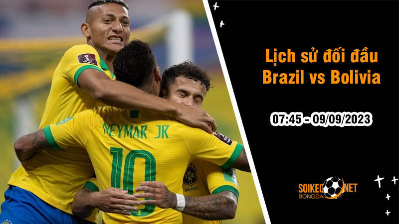 Lịch sử đối đầu Brazil vs Bolivia, 7h45 ngày 9/9 - Vòng loại World Cup khu vực Nam Mỹ - Ảnh 1