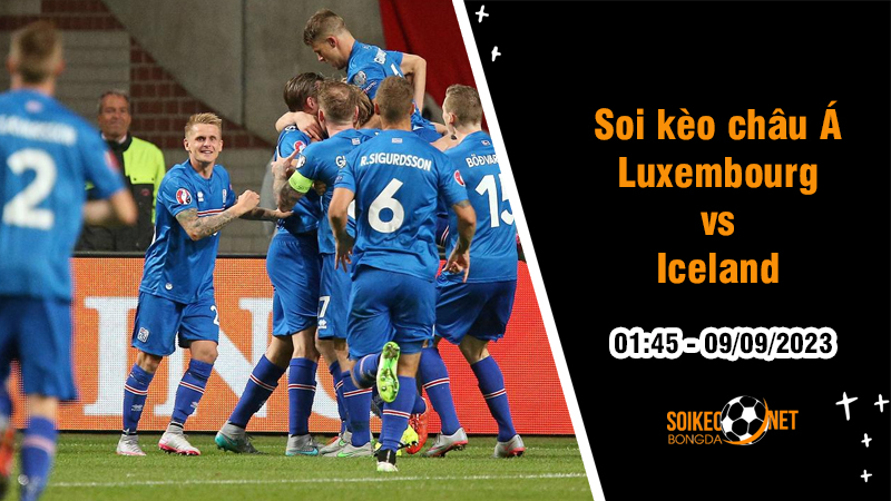 Soi tỷ lệ kèo châu Á trận Luxembourg vs Iceland, 1h45 ngày 9/9 - Ảnh 1
