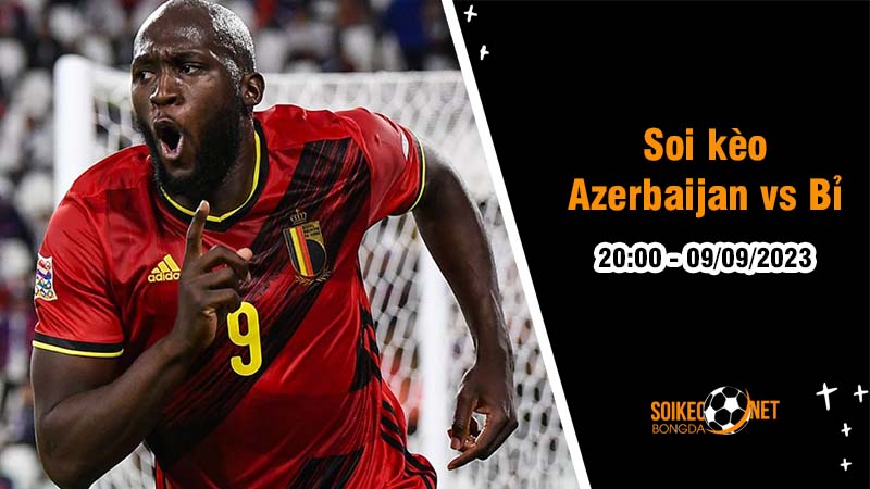 Soi kèo Azerbaijan vs Bỉ  20h00 ngày 9/9 Vòng loại Euro 2024 - Ảnh 2