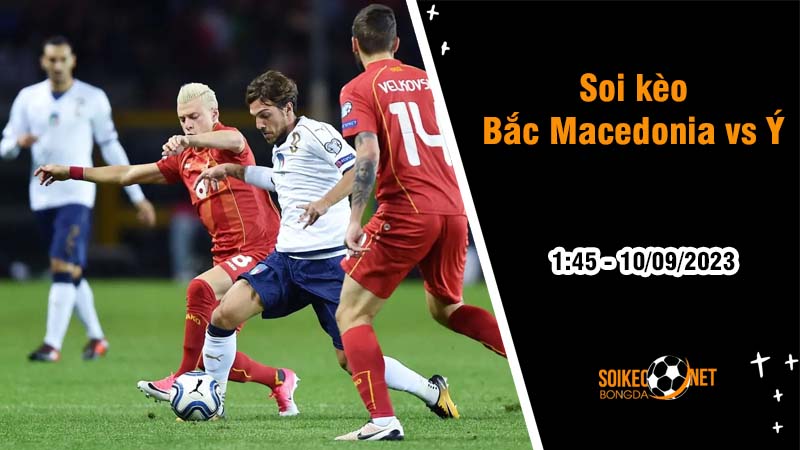 Soi kèo Bắc Macedonia vs Ý, 1h45 ngày 10/9, Vòng loại Euro 2024 - Ảnh 3