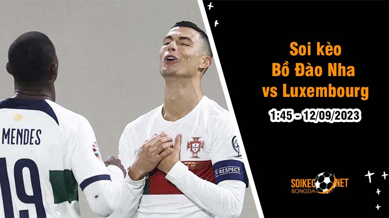 Soi kèo Bồ Đào Nha vs Luxembourg 1h45 ngày 12/9 Vòng loại Euro 2024 - Ảnh 1